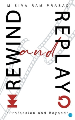 Rewind and Replay by Sivaram, Prasad M.