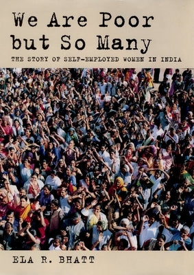 We Are Poor But So Many: The Story of Self-Employed Women in India by Bhatt, Ela R.