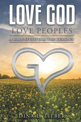 Love God Love Peoples: A Bible Study for the Curious by Lieber, Dina L.