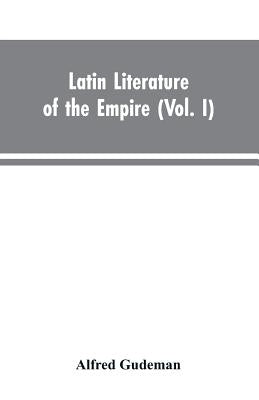 Latin Literature of the Empire (Vol. I) by Gudeman, Alfred