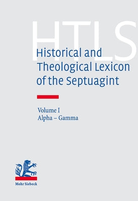 Historical and Theological Lexicon of the Septuagint: Volume 1. Alpha - Gamma by Bons, Eberhard
