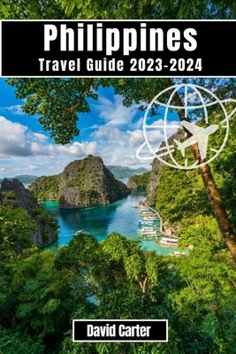 Philippines Travel Guide 2023-2024: Discover the Islands of Paradise: From Beaches to Mountains by Carter, David