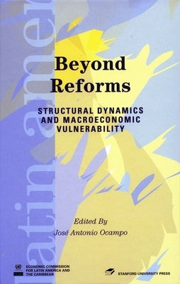 Beyond Reforms: Structural Dynamics and Macroeconomic Vulnerability by Ocampo, José Antonio
