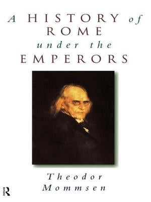 A History of Rome under the Emperors by Mommsen, Theodor