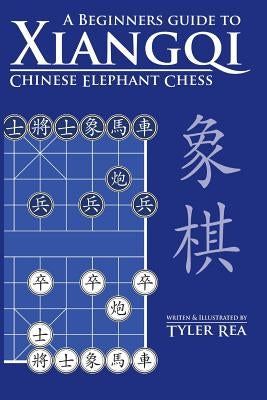 A Beginners Guide to Xiangqi Chinese Elephant Chess by Rea, Tyler
