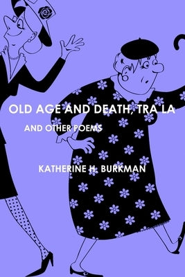 Old Age And Death, Tra La: And Other Poems by Burkman, Katherine H.