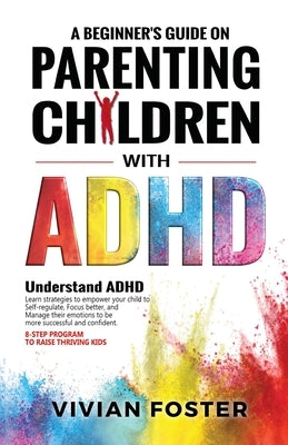 A Beginner's Guide on Parenting Children with ADHD by Foster, Vivian