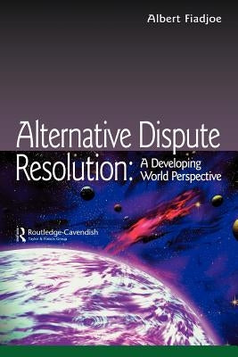 Alternative Dispute Resolution: A Developing World Perspective by Fiadjoe, Albert
