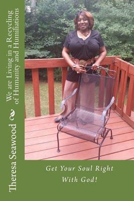 We are Living in a Recycling of Humanity and Humiliations: Get Your Soul Right With God! by Ellington, Mollie Mae