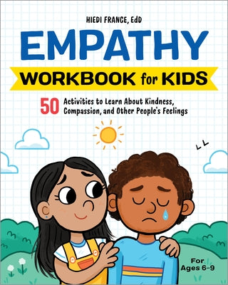 Empathy Workbook for Kids: 50 Activities to Learn about Kindness, Compassion, and Other People's Feelings by France, Hiedi