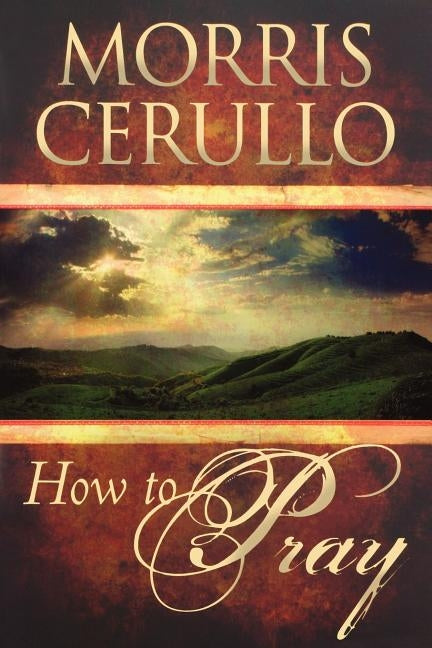 How to Pray by Cerullo, Morris