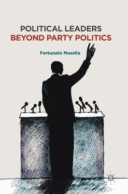 Political Leaders Beyond Party Politics by Musella, Fortunato