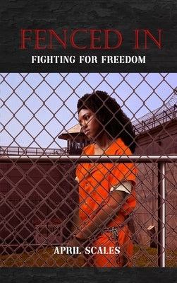 Fenced In: Fighting For Freedom by Scales, April