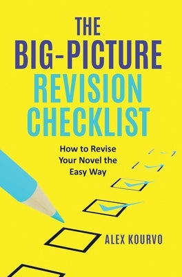The Big-Picture Revision Checklist: How to Revise Your Novel the Easy Way by Kourvo, Alex