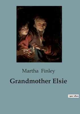 Grandmother Elsie: A Journey of Love and Duty by Finley, Martha