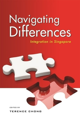 Navigating Differences: Integration in Singapore by Chong, Terence