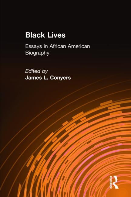 Black Lives: Essays in African American Biography by Conyers, James L.