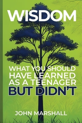 Wisdom: Things you should have learned as a teenager but didn't by Marshall, John