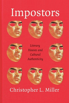 Impostors: Literary Hoaxes and Cultural Authenticity by Miller, Christopher L.