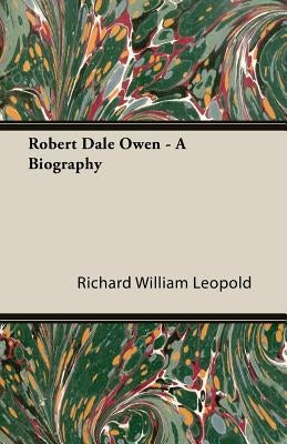 Robert Dale Owen - A Biography by Leopold, Richard William