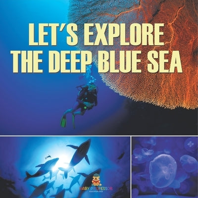 Let's Explore the Deep Blue Sea by Baby Professor