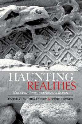 Haunting Realities: Naturalist Gothic and American Realism by Elbert, Monika
