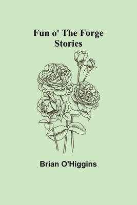 Fun o' the Forge: Stories by O'Higgins, Brian