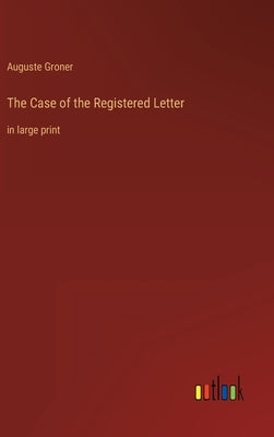 The Case of the Registered Letter: in large print by Groner, Auguste