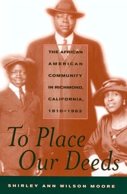 To Place Our Deeds: The African American Community in Richmond, California,1910-1963 by Moore, Shirley Ann Wilson