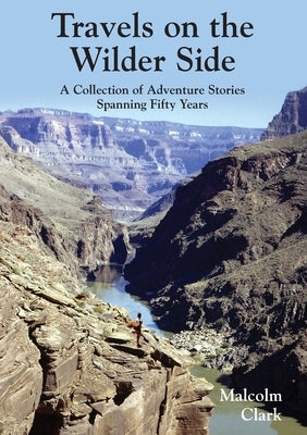 Travels on the Wilder Side: A Collection of Adventure Stories Spanning Fifty Years by Clark, Malcolm
