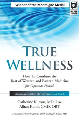 True Wellness: How to Combine the Best of Western and Eastern Medicine for Optimal Health by Kurosu, Catherine