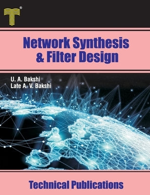 Network Synthesis and Filter Design: Network Functions, Synthesis of One and Two Port Networks, Filter Design by Bakshi, Late Ajay V.