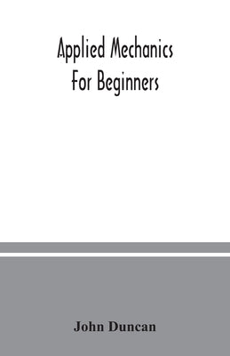 Applied mechanics for beginners by Duncan, John