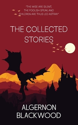 The Collected Stories of Algernon Blackwood by Blackwood, Algernon