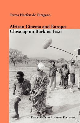 African Cinema and Europe: Close-Up on Burkina Faso by Hoefert de Turegano, Teresa