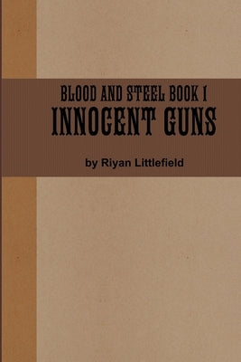 Blood and Steel 1: Innocent Guns by Littlefield, Riyan