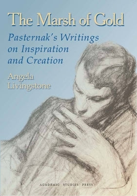 The Marsh of Gold. Pasternak's Writings on Inspiration and Creation by Pasternak, Boris