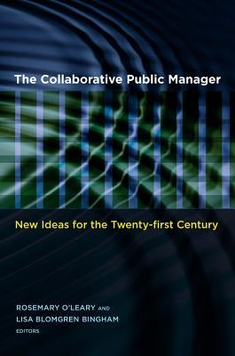 The Collaborative Public Manager: New Ideas for the Twenty-First Century by O'Leary, Rosemary