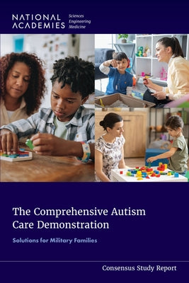 The Comprehensive Autism Care Demonstration: Solutions for Military Families by National Academies of Sciences Engineeri