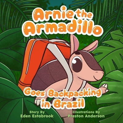 Arnie the Armadillo Goes Backpacking in Brazil by Anderson, Preston