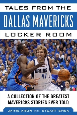 Tales from the Dallas Mavericks Locker Room: A Collection of the Greatest Mavs Stories Ever Told by Aron, Jaime