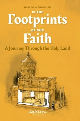 In the Footprints of Our Faith: A Journey Through the Holy Land by Gil, Jes?s