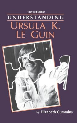 Understanding Ursula K. Le Guin (Rev) by Cummins, Elizabeth