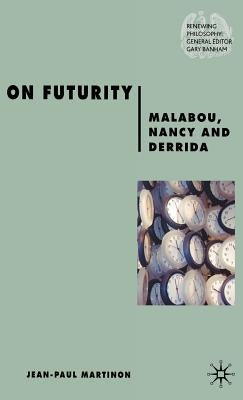On Futurity: Malabou, Nancy and Derrida by Martinon, J.