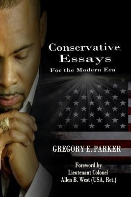 Conservative Essays for the Modern Era by Parker, Gregory E.