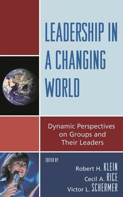 Leadership in a Changing World: Dynamic Perspectives on Groups and Their Leaders by Klein, Robert H.