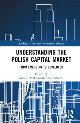 Understanding the Polish Capital Market: From Emerging to Developed by Dietl, Marek