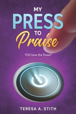 My Press To Praise: You Have the Power by Stith, Teresa a.