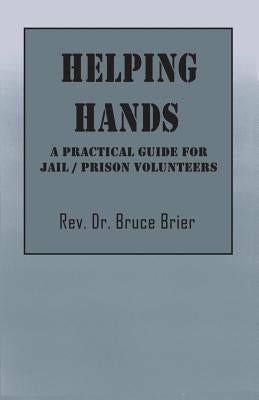 Helping Hands: A Practical Guide for Jail/Prison Volunteers by Brier, Bruce