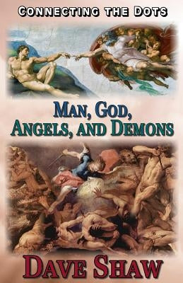 Connecting the Dots: Man, God, Angels, and Demons by Shaw, Dave